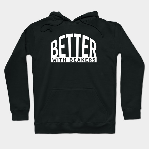 Better with Beakers Hoodie by whyitsme